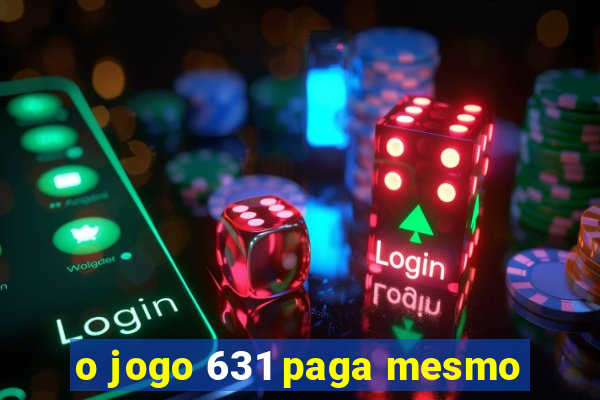 o jogo 631 paga mesmo